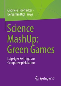 Science MashUp: Green Games: Leipziger Beiträge zur Computerspielekultur