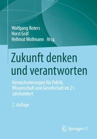 Zukunft denken und verantworten: Herausforderungen für Politik, Wissenschaft und Gesellschaft im 21. Jahrhundert Zukunft denken und verantworten: Herausforderungen für Politik, Wissenschaft und Gesellschaft im 21. Jahrhundert