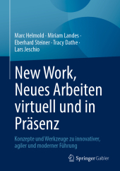 New Work, Neues Arbeiten virtuell und in Präsenz: Konzepte und Werkzeuge zu innovativer, agiler und moderner Führung