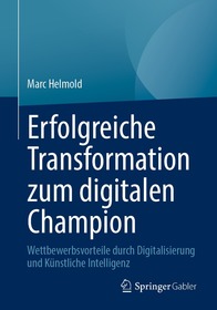 Erfolgreiche Transformation zum digitalen Champion: Wettbewerbsvorteile durch Digitalisierung und Ku?nstliche Intelligenz