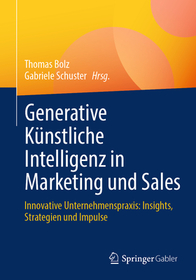 Generative Künstliche Intelligenz in Marketing und Sales: Innovative Unternehmenspraxis: Insights, Strategien und Impulse