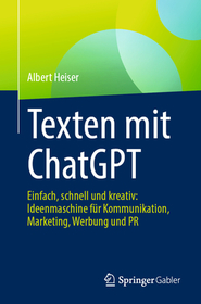 Texten mit ChatGPT: Einfach, schnell und kreativ: Ideenmaschine für Kommunikation, Marketing, Werbung und PR Texten mit ChatGPT: Einfach, schnell und kreativ: Ideenmaschine für Kommunikation, Marketing, Werbung und PR