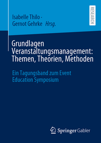 Grundlagen Veranstaltungsmanagement: Themen, Theorien, Methoden: Ein Tagungsband zum Event Education Symposium