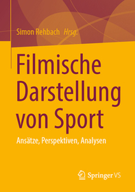 Filmische Darstellung von Sport: Ansätze, Perspektiven, Analysen Filmische Darstellung von Sport: Ansätze, Perspektiven, Analysen