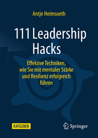 111 Leadership Hacks: Effektive Techniken, wie Sie mit mentaler Stärke und Resilienz erfolgreich führen