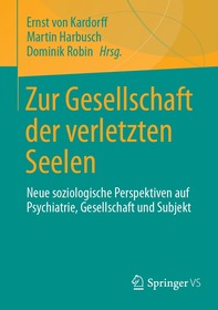Zur Gesellschaft der verletzten Seelen: Neue soziologische Perspektiven auf Psychiatrie, Gesellschaft und Subjekt