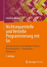 Nichtsequentielle und Verteilte Programmierung mit Go: Synchronisation nebenläufiger Prozesse: Kommunikation – Kooperation – Konkurrenz