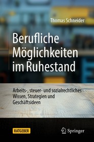Berufliche Möglichkeiten im Ruhestand: Arbeits-, steuer- und sozialrechtliches Wissen, Strategien und Geschäftsideen