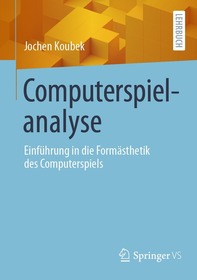 Computerspielanalyse: Einführung in die Formästhetik des Computerspiels Computerspielanalyse: Einführung in die Formästhetik des Computerspiels