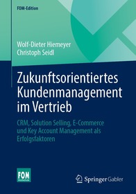 Zukunftsorientiertes Kundenmanagement im Vertrieb: CRM, Solution Selling, E-Commerce und Key Account Management als Erfolgsfaktoren
