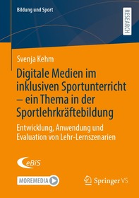 Digitale Medien im inklusiven Sportunterricht – ein Thema in der Sportlehrkräftebildung: Entwicklung, Anwendung und Evaluation von Lehr-Lernszenarien