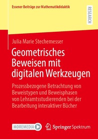 Geometrisches Beweisen mit digitalen Werkzeugen: Prozessbezogene Betrachtung von Beweistypen und Beweisphasen von Lehramtsstudierenden bei der Bearbeitung interaktiver Bücher