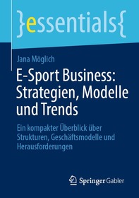 E-Sport Business: Strategien, Modelle und Trends: Ein kompakter Ãœberblick Ã1⁄4ber Strukturen, GeschÃ¤ftsmodelle und Herausforderungen