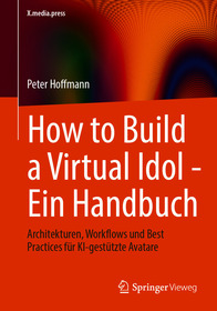 How to Build a Virtual Idol - Ein Handbuch: Architekturen, Workflows und Best Practices für KI‐gestützte Avatare