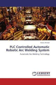 PLC Controlled Automatic Robotic Arc Welding System: Automatic Arc Welding Technology