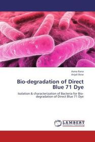 Bio-degradation of Direct Blue 71 Dye: Isolation & characterization of Bacteria for Bio-degradation of Direct Blue 71 Dye Bio-degradation of Direct Blue 71 Dye: Isolation & characterization of Bacteria for Bio-degradation of Direct Blue 71 Dye