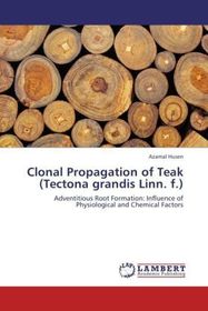 Clonal Propagation of Teak (Tectona grandis Linn. f.): Adventitious Root Formation: Influence of Physiological and Chemical Factors Clonal Propagation of Teak (Tectona grandis Linn. f.): Adventitious Root Formation: Influence of Physiological and Chemical Factors