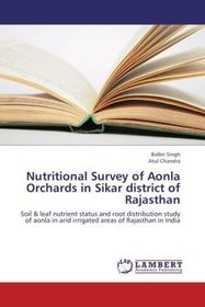 Nutritional Survey of Aonla Orchards in Sikar district of Rajasthan: Soil & leaf nutrient status and root distribution study of aonla in arid irrigated areas of Rajasthan in India