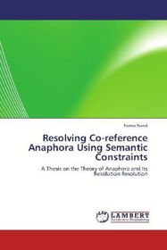 Resolving Co-reference Anaphora Using Semantic Constraints: A Thesis on the Theory of Anaphora and Its Resolution Resolution