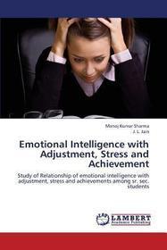 Emotional Intelligence with Adjustment, Stress and Achievement: Study of Relationship of emotional intelligence with adjustment, stress and achievements among sr. sec. students
