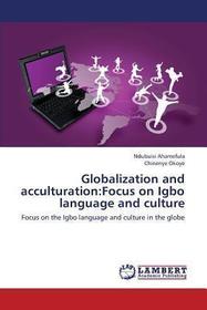 Globalization and acculturation:Focus on Igbo language and culture: Focus on the Igbo language and culture in the globe