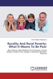 Rurality And Rural Poverty: What It Means To Be Poor: New choices, New Realities For Tomorrow: A Case study of study of two villages in Rwanda's Northern Province