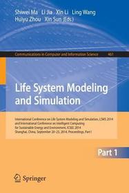 Life System Modeling and Simulation: International Conference on Life System Modeling and Simulation, LSMS 2014, and International Conference on Intelligent Computing for Sustainable Energy and Environment, ICSEE 2014, Shanghai, China, September 2014, Proceedings, Part I Life System Modeling and Simulation: International Conference on Life System Modeling and Simulation, LSMS 2014, and International Conference on Intelligent Computing for Sustainable Energy and Environment, ICSEE 2014, Shanghai, China, September 2014, Proceedings, Part I