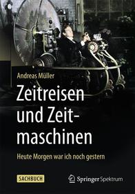 Zeitreisen und Zeitmaschinen: Heute Morgen war ich noch gestern Zeitreisen und Zeitmaschinen: Heute Morgen war ich noch gestern