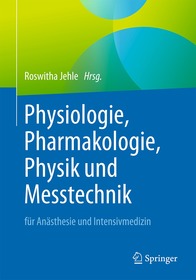 Physiologie, Pharmakologie, Physik und Messtechnik für Anästhesie und Intensivmedizin: Für die Facharztprüfung, die Zusatz-Weiterbildung und die europäischen Diplome Physiologie, Pharmakologie, Physik und Messtechnik für Anästhesie und Intensivmedizin: Für die Facharztprüfung, die Zusatz-Weiterbildung und die europäischen Diplome