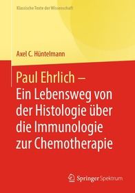 Paul Ehrlich  - Ein Lebensweg von der Histologie über die Immunologie zur Chemotherapie: Verschiedene Texte