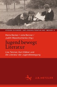 Jugend bewegt Literatur: Lisa Tetzner, Kurt Kläber und die Literatur der Jugendbewegung