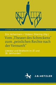 Vom „Theater des Schreckens“ zum „peinlichen Rechte nach der Vernunft“: Literatur und Strafrecht im 17. und 18. Jahrhundert