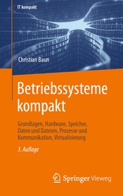 Betriebssysteme kompakt: Grundlagen, Hardware, Speicher, Daten und Dateien, Prozesse und Kommunikation, Virtualisierung Betriebssysteme kompakt: Grundlagen, Hardware, Speicher, Daten und Dateien, Prozesse und Kommunikation, Virtualisierung