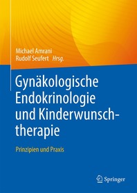Gynäkologische Endokrinologie und Kinderwunschtherapie: Prinzipien und Praxis Gynäkologische Endokrinologie und Kinderwunschtherapie: Prinzipien und Praxis