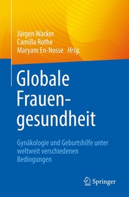 Globale Frauengesundheit: Gynäkologie und Geburtshilfe unter unterschiedlichen globalen Bedingungen Globale Frauengesundheit: Gynäkologie und Geburtshilfe unter unterschiedlichen globalen Bedingungen