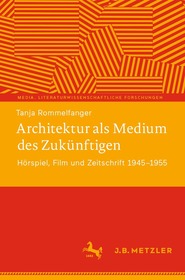 Architektur als Medium des Zuku?nftigen: Ho?rspiel, Film und Zeitschrift 1945?1955