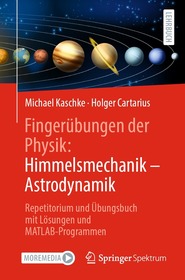 Fingerübungen der Physik: Himmelsmechanik - Astrodynamik: Repetitorium und Übungsbuch mit Lösungen und MATLAB-Programmen