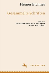 Heiner Eichner: Gesammelte Schriften: Band IV: Indoeuropäische Numeralia ‚zwei‘ bis ‚fünf‘