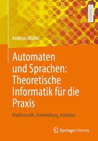 Automaten und Sprachen: Theoretische Informatik für die Praxis: Mathematik, Anwendung, Intuition Automaten und Sprachen: Theoretische Informatik für die Praxis: Mathematik, Anwendung, Intuition