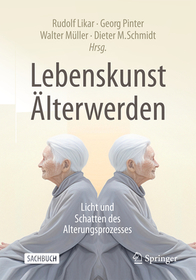 Lebenskunst Älterwerden: Licht und Schatten des Alterungsprozesses Lebenskunst Älterwerden: Licht und Schatten des Alterungsprozesses