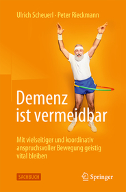 Demenz ist vermeidbar: Mit vielseitiger und koordinativ anspruchsvoller Bewegung geistig vital bleiben Demenz ist vermeidbar: Mit vielseitiger und koordinativ anspruchsvoller Bewegung geistig vital bleiben