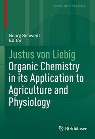 Justus von Liebig: Organic Chemistry in its Application to Agriculture and Physiology Justus von Liebig: Organic Chemistry in its Application to Agriculture and Physiology