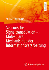 Sensorische Signaltransduktion – Molekulare Mechanismen der Informationsverarbeitung Sensorische Signaltransduktion – Molekulare Mechanismen der Informationsverarbeitung