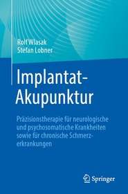 Implantat-Akupunktur: Präzisionstherapie für neurologische und psychosomatische Krankheiten sowie für chronische Schmerzerkrankungen