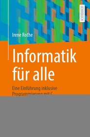 Informatik für alle: Eine Einführung inklusive Programmierung mit C