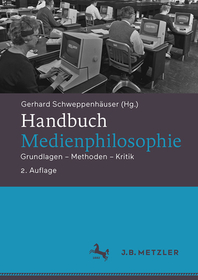 Handbuch Medienphilosophie: Grundlagen â€“ Methoden â€“ Kritik