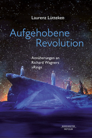 Aufgehobene Revolution: Annäherungen an Richard Wagners „Ring“