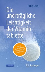Die unerträgliche Leichtigkeit der Vitamintablette: Physik überraschend, verständlich und unterhaltsam