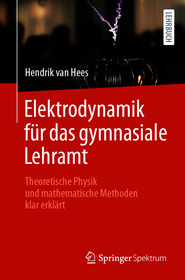 Elektrodynamik für das gymnasiale Lehramt: Theoretische Physik und mathematische Methoden klar erklärt