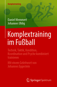 Komplextraining im Fußball: Technik, Taktik, Kondition, Koordination und Psyche kombiniert trainieren